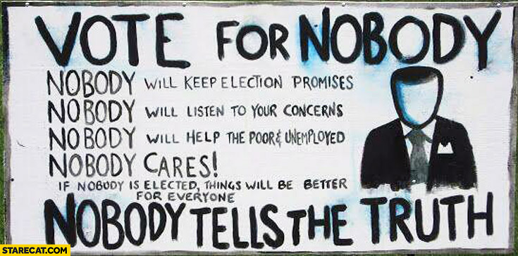 vote-for-nobody-nobody-cares-nobody-tells-the-truth.jpg